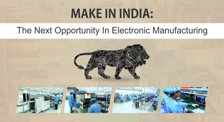 Make In India: The Next Opportunity in Electronic Manufacturing
